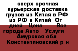 сверх-срочная курьерская доставка грузов из Китая в РФ, из РФ в Китай. От 4 дней › Цена ­ 1 - Все города Авто » Услуги   . Амурская обл.,Константиновский р-н